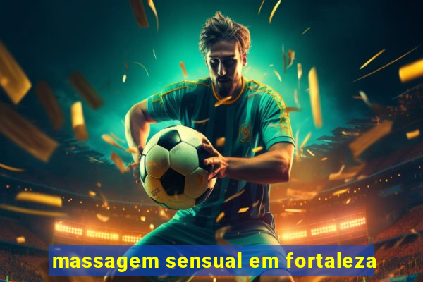 massagem sensual em fortaleza